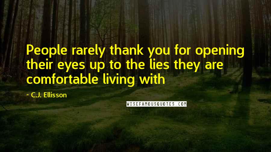 C.J. Ellisson Quotes: People rarely thank you for opening their eyes up to the lies they are comfortable living with