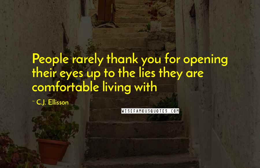 C.J. Ellisson Quotes: People rarely thank you for opening their eyes up to the lies they are comfortable living with