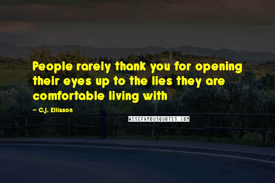 C.J. Ellisson Quotes: People rarely thank you for opening their eyes up to the lies they are comfortable living with