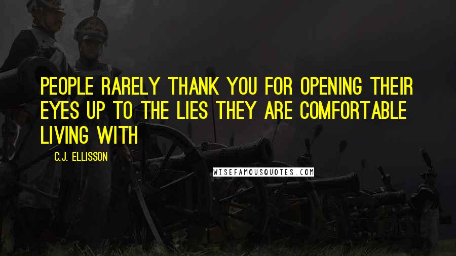 C.J. Ellisson Quotes: People rarely thank you for opening their eyes up to the lies they are comfortable living with