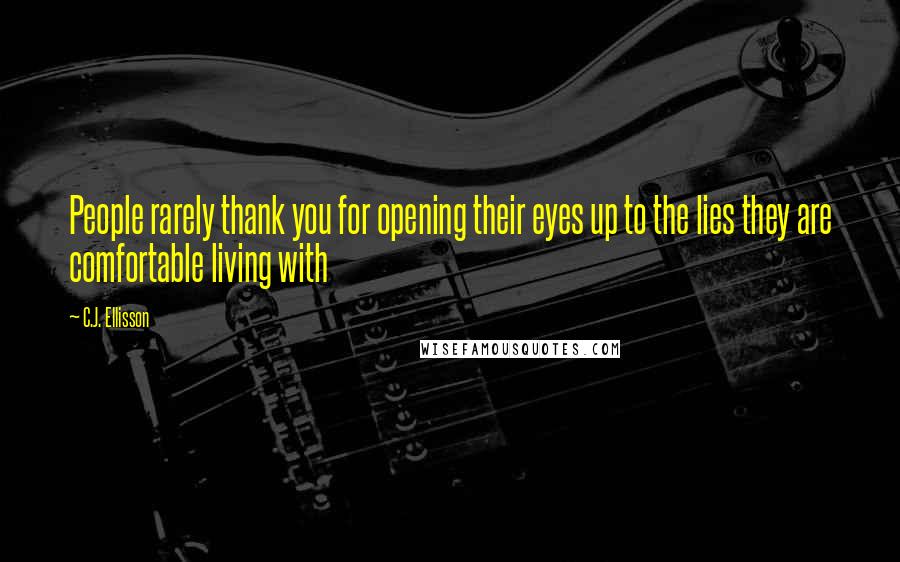 C.J. Ellisson Quotes: People rarely thank you for opening their eyes up to the lies they are comfortable living with