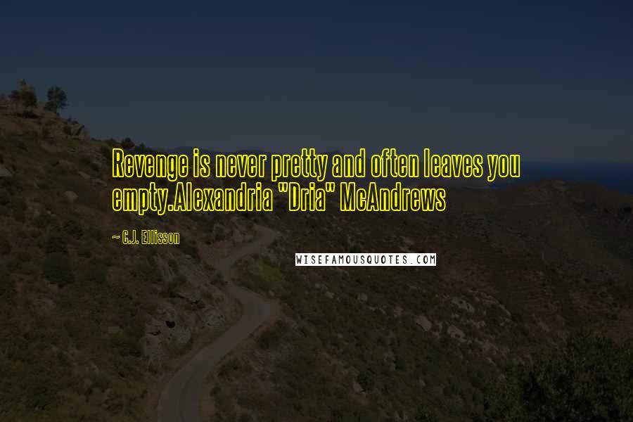 C.J. Ellisson Quotes: Revenge is never pretty and often leaves you empty.Alexandria "Dria" McAndrews