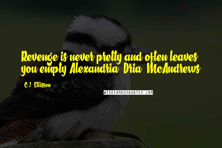 C.J. Ellisson Quotes: Revenge is never pretty and often leaves you empty.Alexandria "Dria" McAndrews