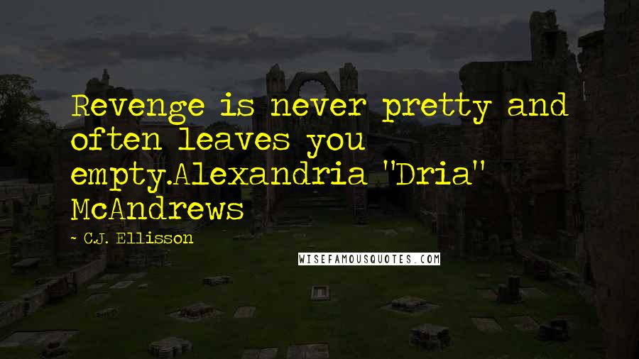 C.J. Ellisson Quotes: Revenge is never pretty and often leaves you empty.Alexandria "Dria" McAndrews