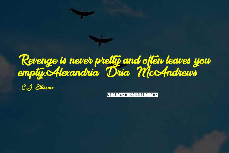 C.J. Ellisson Quotes: Revenge is never pretty and often leaves you empty.Alexandria "Dria" McAndrews