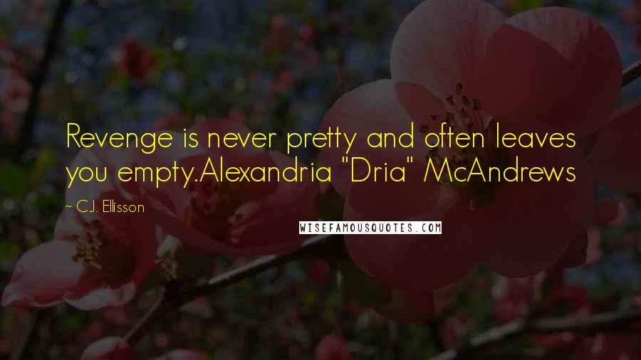 C.J. Ellisson Quotes: Revenge is never pretty and often leaves you empty.Alexandria "Dria" McAndrews