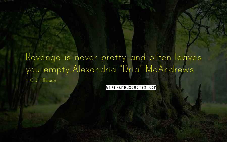 C.J. Ellisson Quotes: Revenge is never pretty and often leaves you empty.Alexandria "Dria" McAndrews