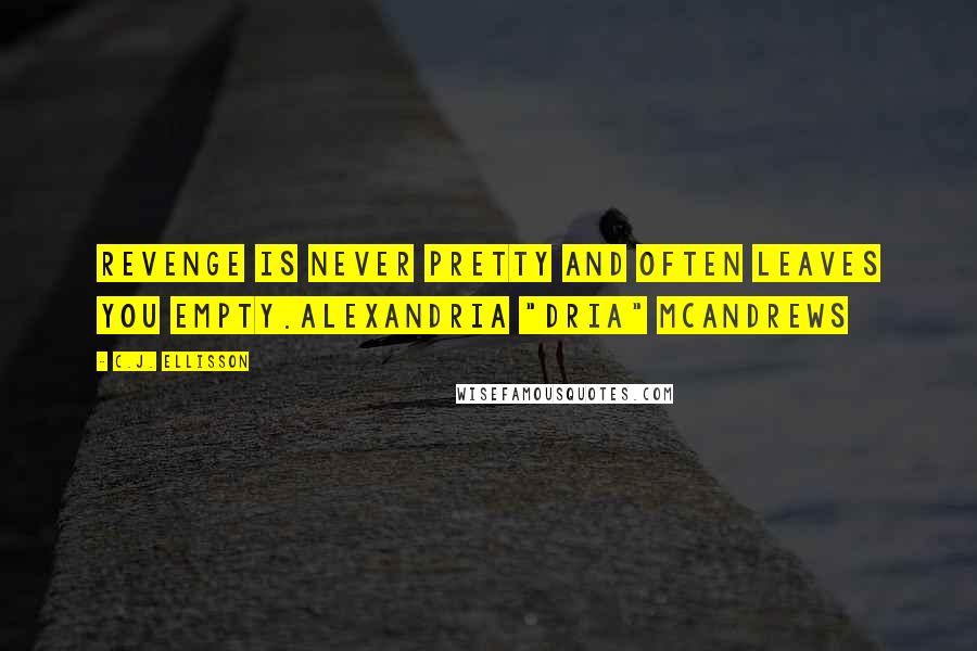 C.J. Ellisson Quotes: Revenge is never pretty and often leaves you empty.Alexandria "Dria" McAndrews