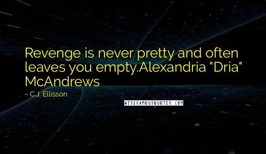 C.J. Ellisson Quotes: Revenge is never pretty and often leaves you empty.Alexandria "Dria" McAndrews