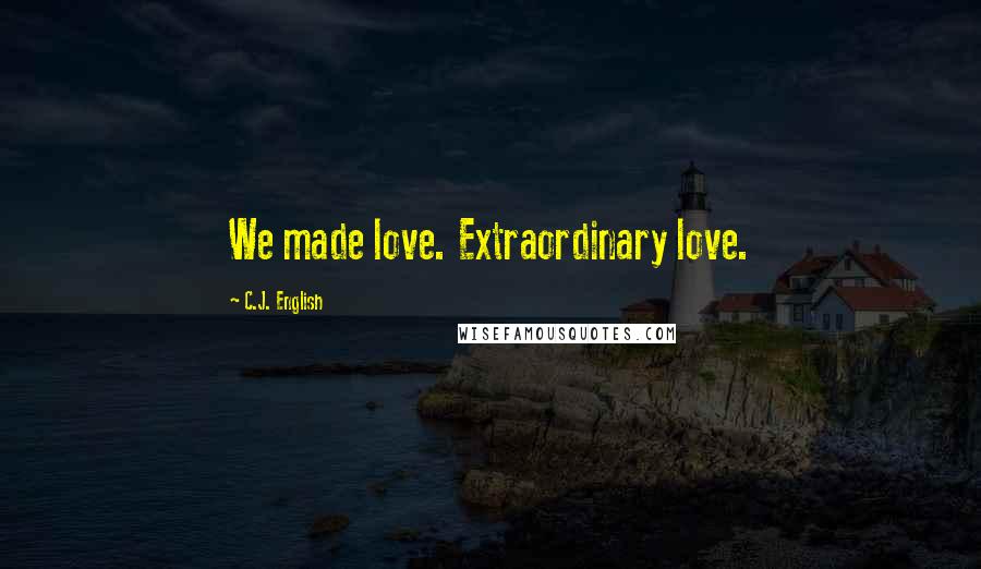 C.J. English Quotes: We made love. Extraordinary love.