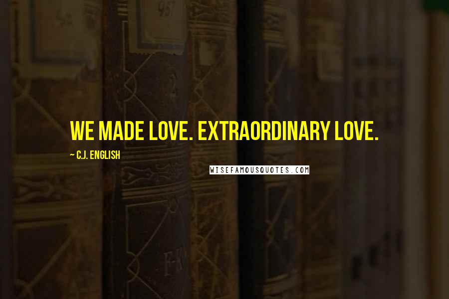 C.J. English Quotes: We made love. Extraordinary love.