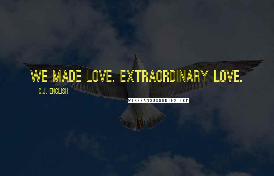 C.J. English Quotes: We made love. Extraordinary love.