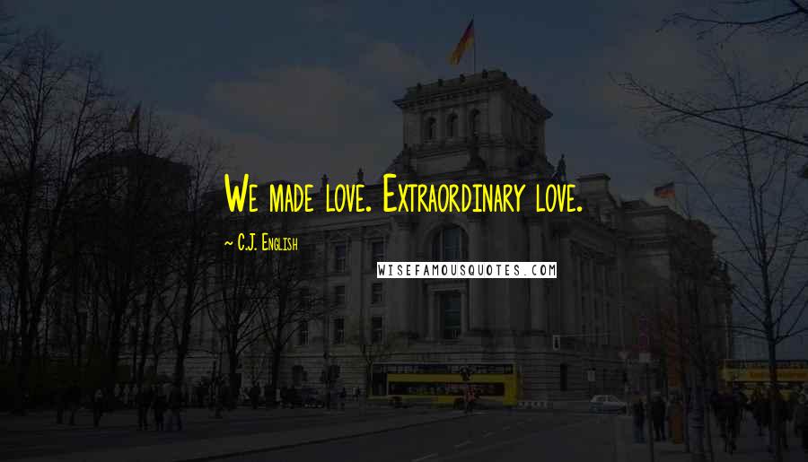 C.J. English Quotes: We made love. Extraordinary love.