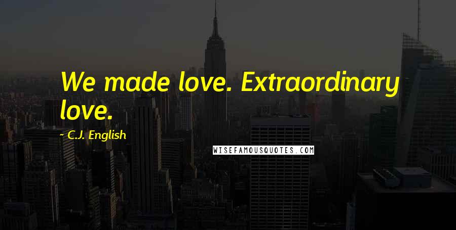 C.J. English Quotes: We made love. Extraordinary love.