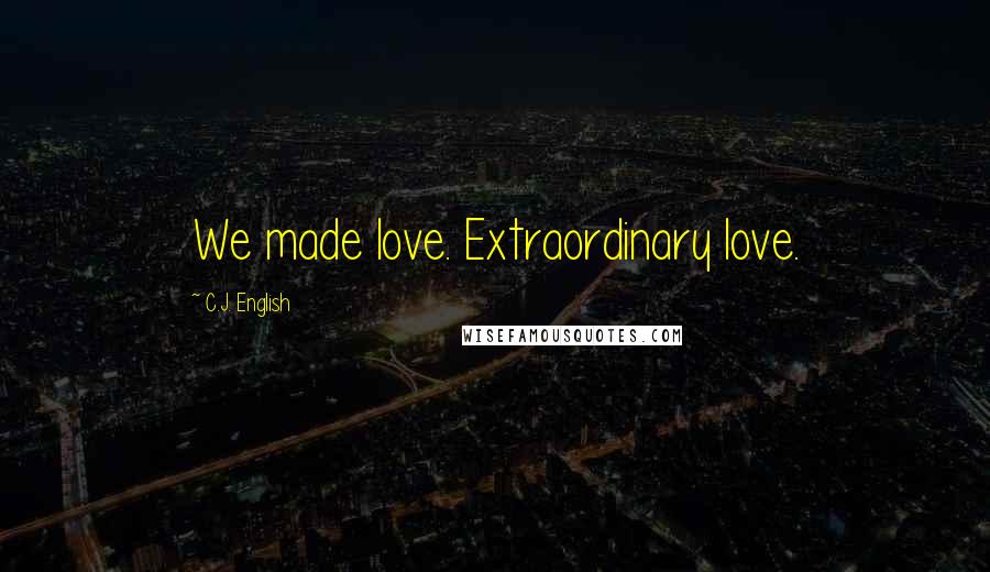 C.J. English Quotes: We made love. Extraordinary love.