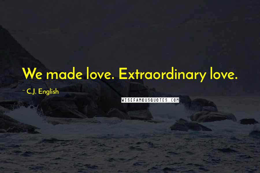 C.J. English Quotes: We made love. Extraordinary love.