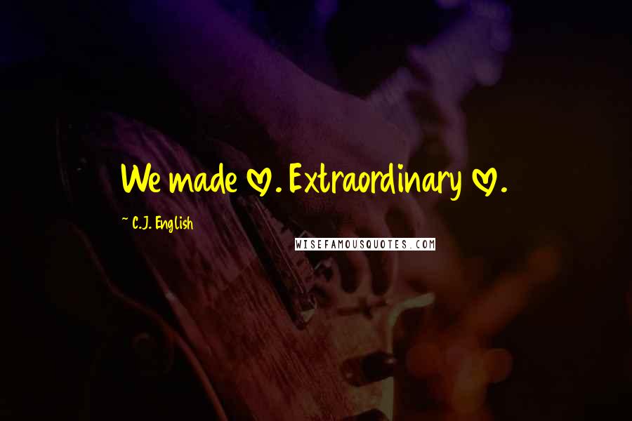 C.J. English Quotes: We made love. Extraordinary love.