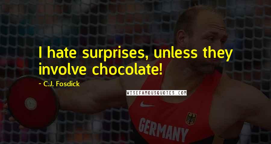 C.J. Fosdick Quotes: I hate surprises, unless they involve chocolate!
