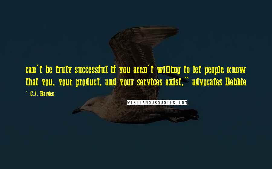 C.J. Hayden Quotes: can't be truly successful if you aren't willing to let people know that you, your product, and your services exist," advocates Debbie