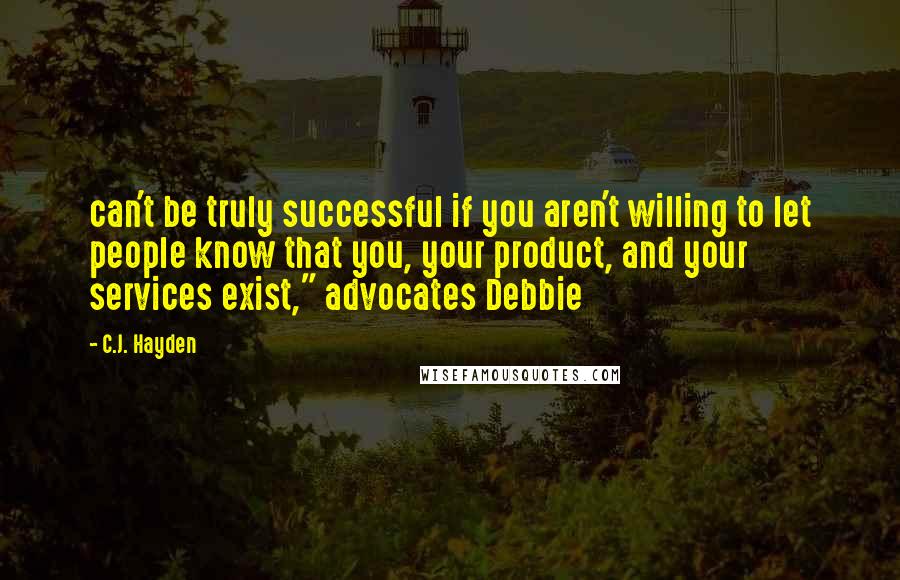 C.J. Hayden Quotes: can't be truly successful if you aren't willing to let people know that you, your product, and your services exist," advocates Debbie