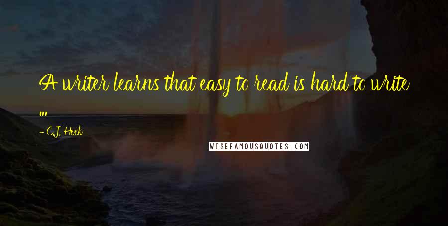 C.J. Heck Quotes: A writer learns that easy to read is hard to write ...