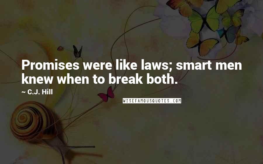 C.J. Hill Quotes: Promises were like laws; smart men knew when to break both.