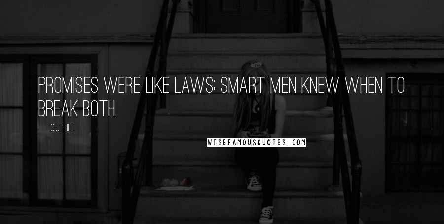 C.J. Hill Quotes: Promises were like laws; smart men knew when to break both.