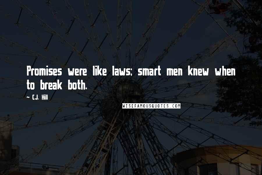 C.J. Hill Quotes: Promises were like laws; smart men knew when to break both.