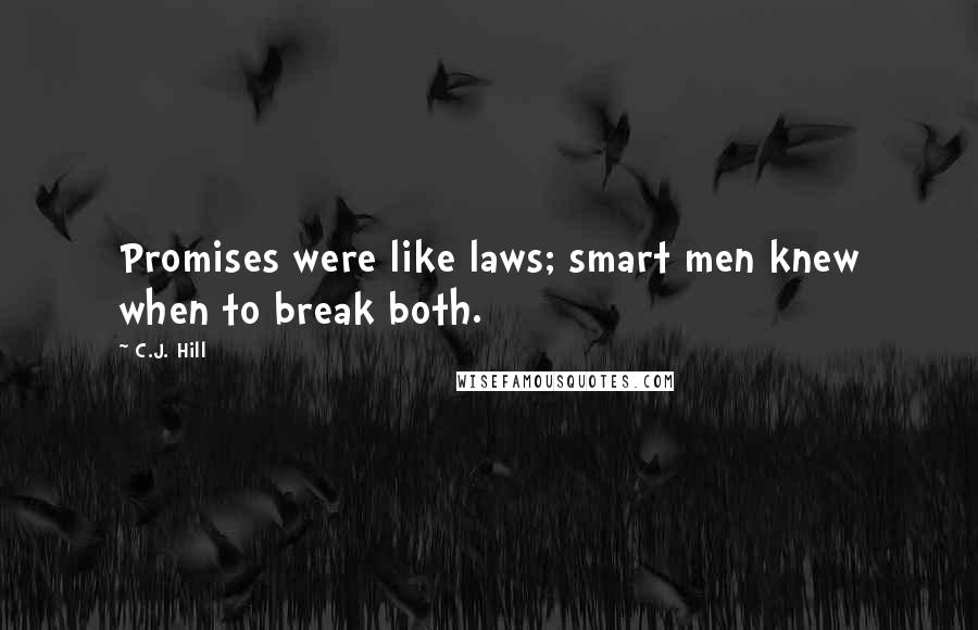 C.J. Hill Quotes: Promises were like laws; smart men knew when to break both.