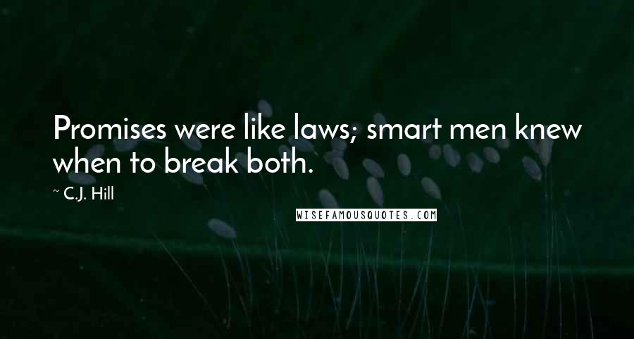 C.J. Hill Quotes: Promises were like laws; smart men knew when to break both.