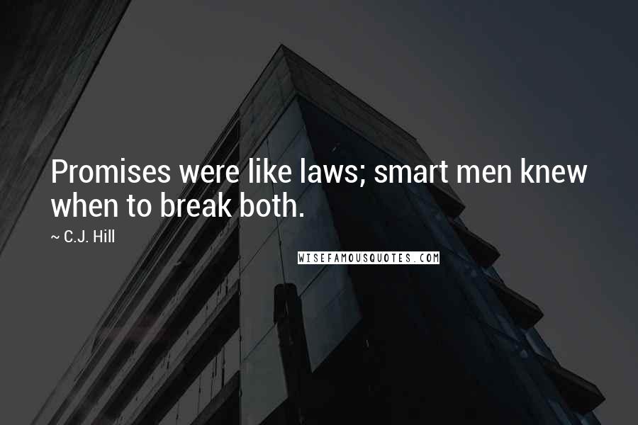 C.J. Hill Quotes: Promises were like laws; smart men knew when to break both.