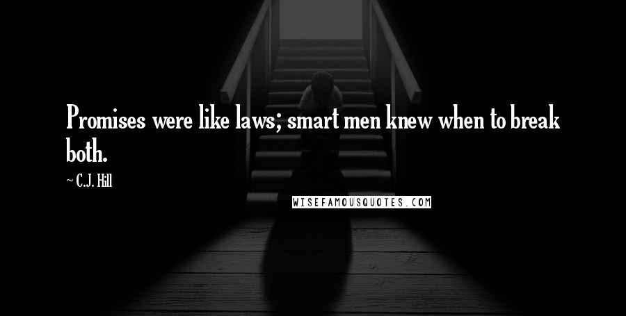 C.J. Hill Quotes: Promises were like laws; smart men knew when to break both.