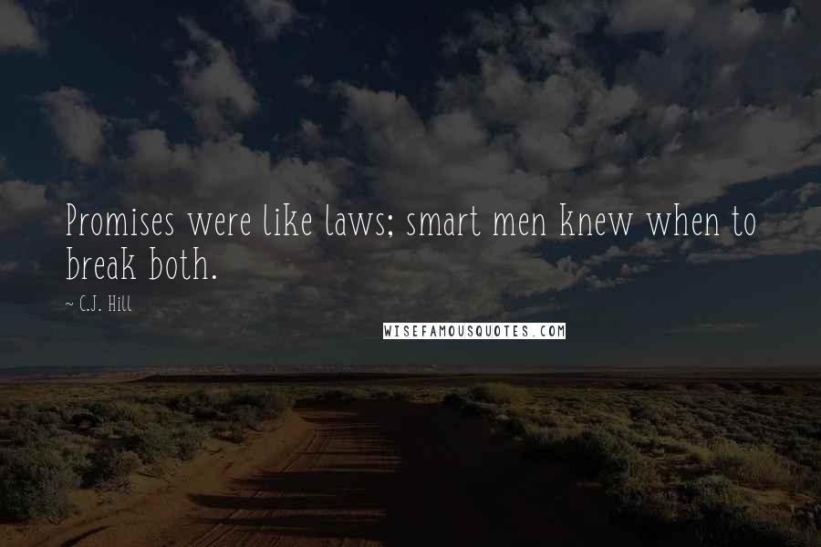 C.J. Hill Quotes: Promises were like laws; smart men knew when to break both.