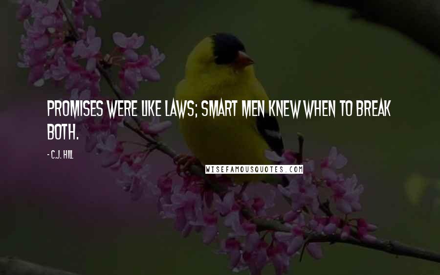 C.J. Hill Quotes: Promises were like laws; smart men knew when to break both.