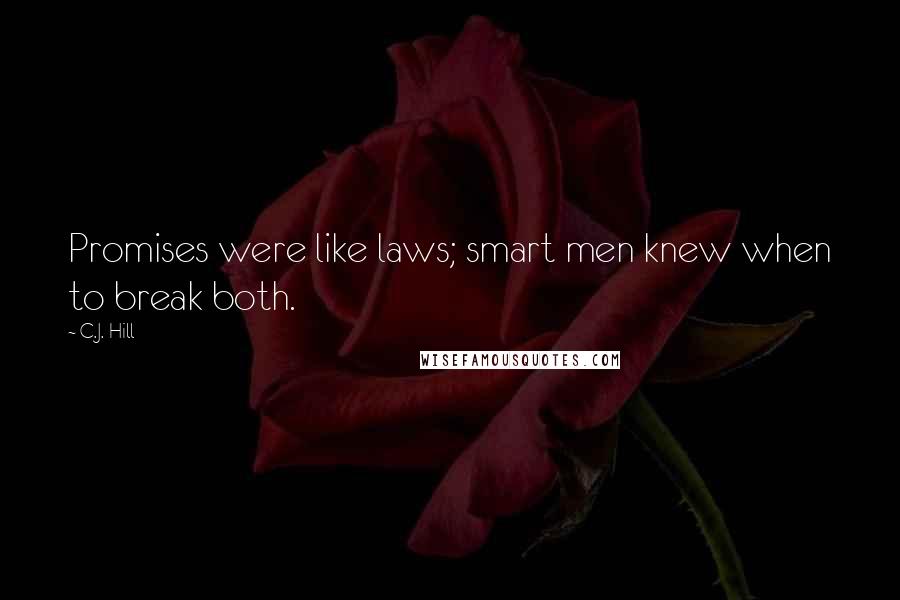 C.J. Hill Quotes: Promises were like laws; smart men knew when to break both.