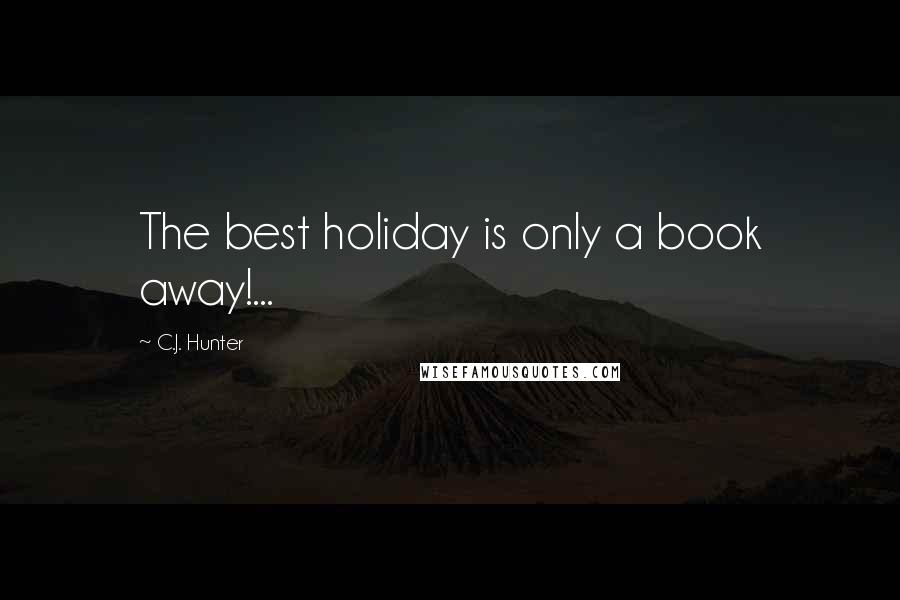 C.J. Hunter Quotes: The best holiday is only a book away!...