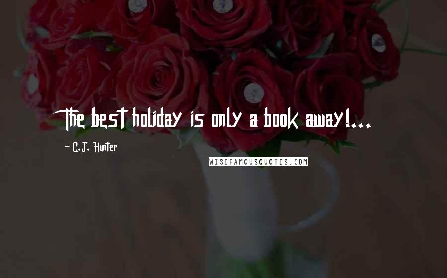 C.J. Hunter Quotes: The best holiday is only a book away!...