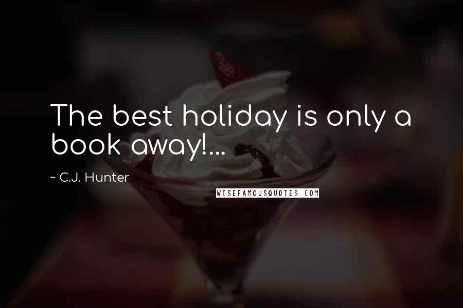 C.J. Hunter Quotes: The best holiday is only a book away!...