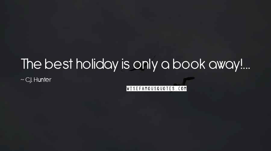 C.J. Hunter Quotes: The best holiday is only a book away!...