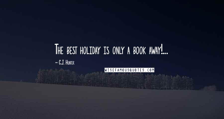 C.J. Hunter Quotes: The best holiday is only a book away!...