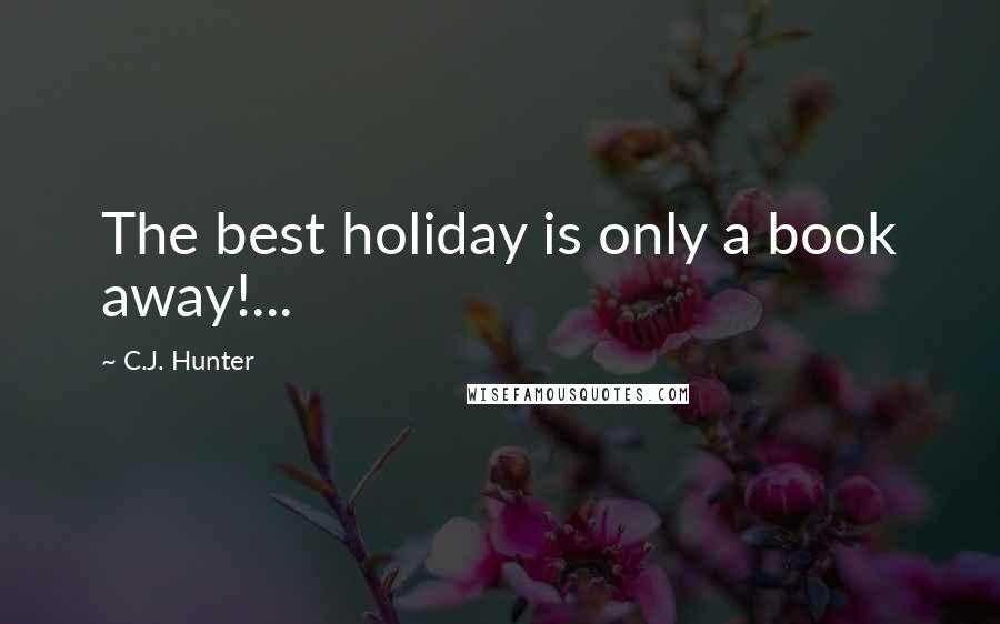 C.J. Hunter Quotes: The best holiday is only a book away!...
