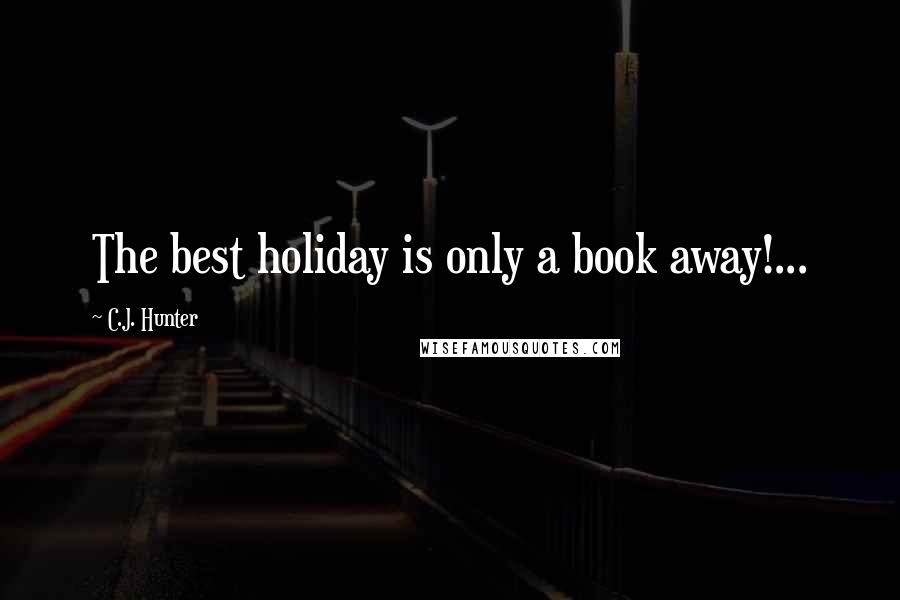 C.J. Hunter Quotes: The best holiday is only a book away!...