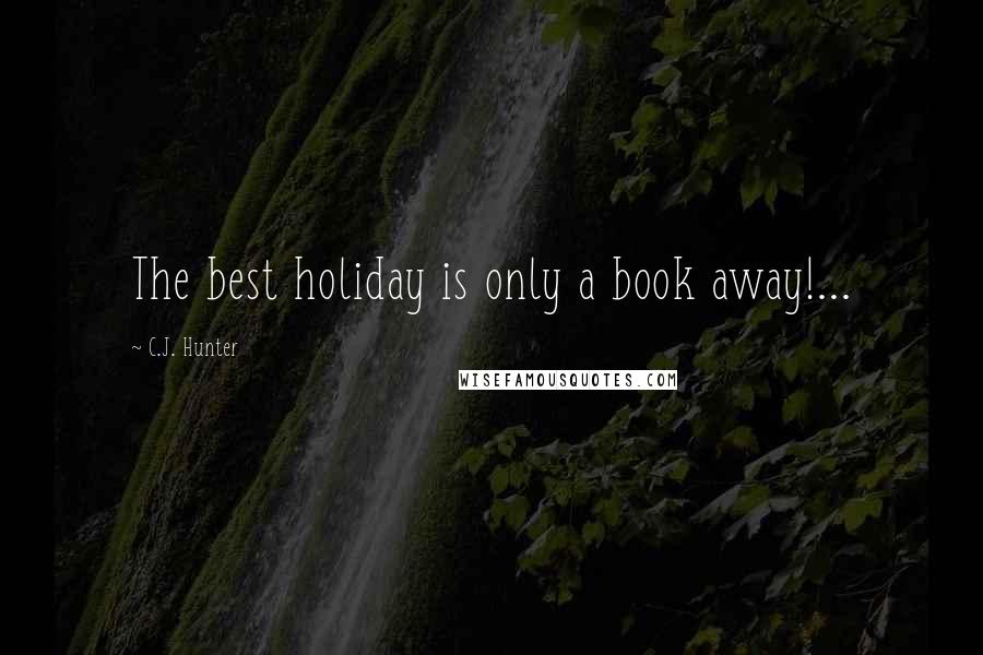 C.J. Hunter Quotes: The best holiday is only a book away!...