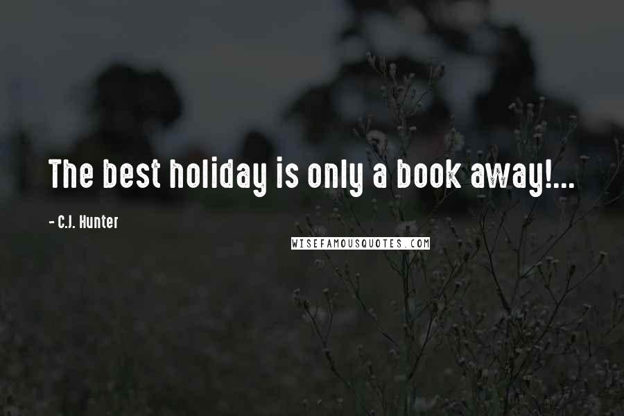 C.J. Hunter Quotes: The best holiday is only a book away!...