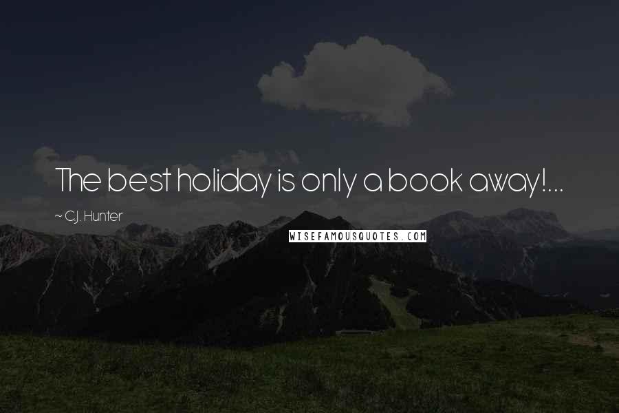 C.J. Hunter Quotes: The best holiday is only a book away!...