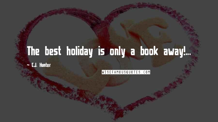 C.J. Hunter Quotes: The best holiday is only a book away!...