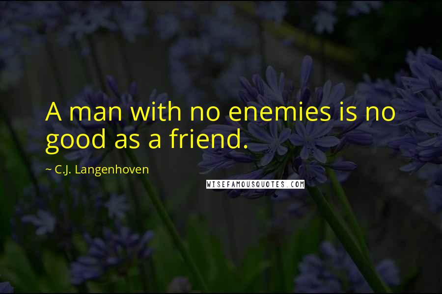 C.J. Langenhoven Quotes: A man with no enemies is no good as a friend.