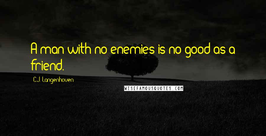 C.J. Langenhoven Quotes: A man with no enemies is no good as a friend.