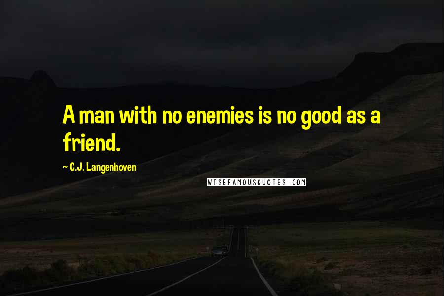C.J. Langenhoven Quotes: A man with no enemies is no good as a friend.