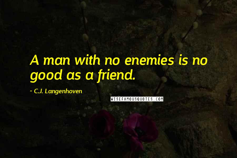 C.J. Langenhoven Quotes: A man with no enemies is no good as a friend.